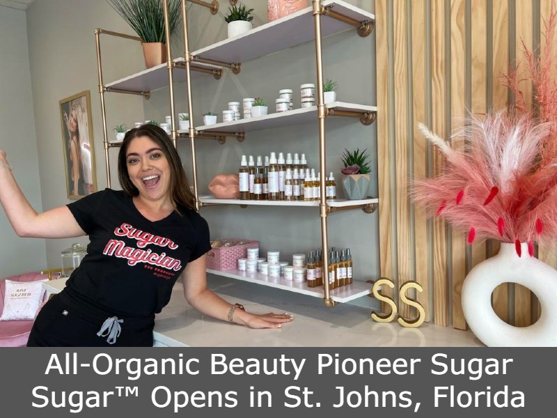 All-Organic Beauty Pioneer Sugar Sugar™ Opens in St. Johns, Florida