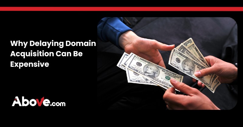 Why Delaying Domain Acquisition Can Be Expensive